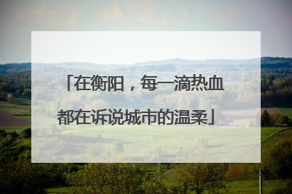 在衡阳，每一滴热血都在诉说城市的温柔