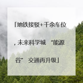 地铁接驳+千余车位，未来科学城 “能源谷” 交通再升级