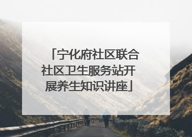 宁化府社区联合社区卫生服务站开展养生知识讲座