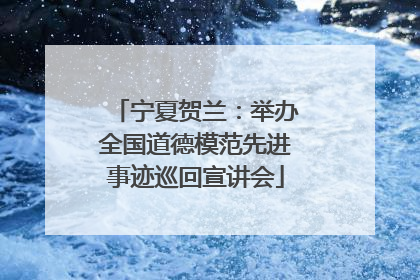 宁夏贺兰：举办全国道德模范先进事迹巡回宣讲会