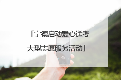 宁德启动爱心送考大型志愿服务活动