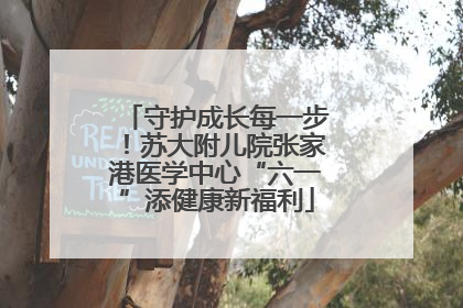 守护成长每一步！苏大附儿院张家港医学中心“六一”添健康新福利