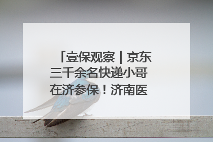 壹保观察｜京东三千余名快递小哥在济参保！济南医保局喊你来参保