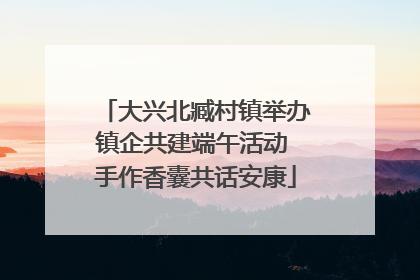 大兴北臧村镇举办镇企共建端午活动 手作香囊共话安康
