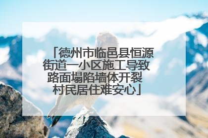 德州市临邑县恒源街道一小区施工导致路面塌陷墙体开裂 村民居住难安心