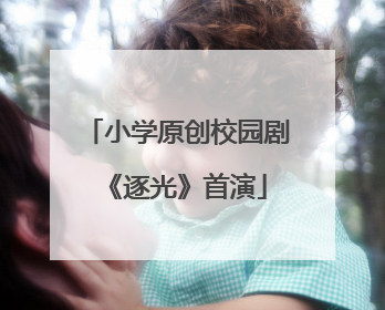 小学原创校园剧《逐光》首演