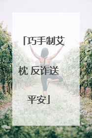 巧手制艾枕 反诈送平安