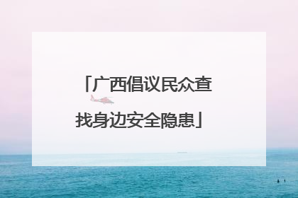 广西倡议民众查找身边安全隐患