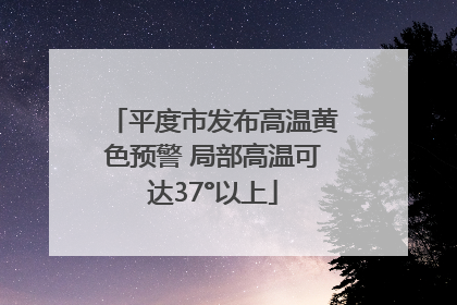 平度市发布高温黄色预警 局部高温可达37°以上