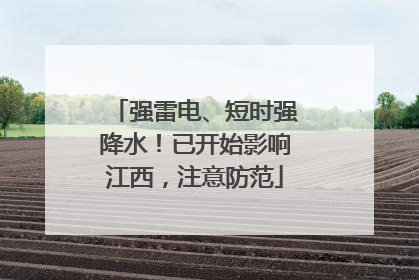 强雷电、短时强降水！已开始影响江西，注意防范