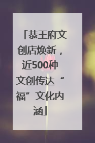 恭王府文创店焕新，近500种文创传达“福”文化内涵