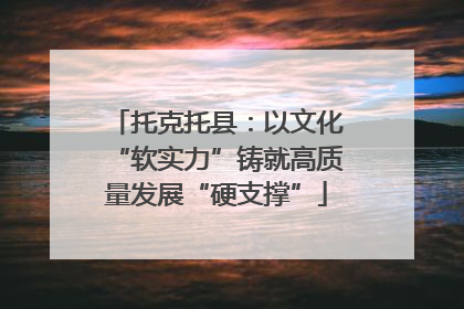 托克托县：以文化“软实力”铸就高质量发展“硬支撑”