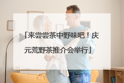 来尝尝茶中野味吧！庆元荒野茶推介会举行
