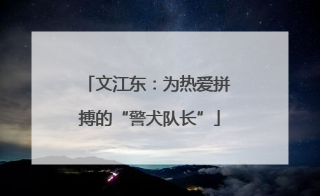 文江东：为热爱拼搏的“警犬队长”