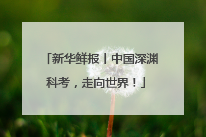新华鲜报丨中国深渊科考，走向世界！