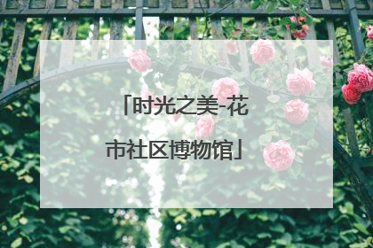 时光之美-花市社区博物馆