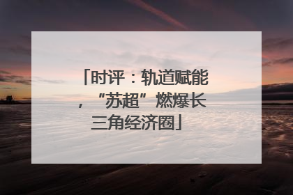 时评：轨道赋能，“苏超”燃爆长三角经济圈