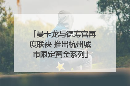 曼卡龙与德寿宫再度联袂 推出杭州城市限定黄金系列