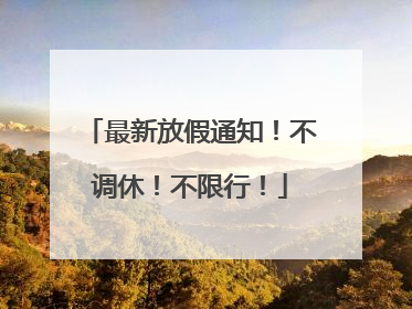 最新放假通知！不调休！不限行！