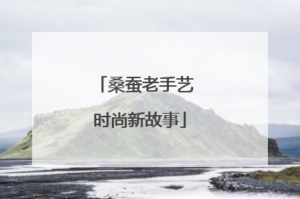 桑蚕老手艺 时尚新故事