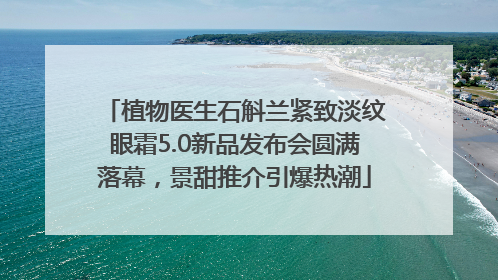 植物医生石斛兰紧致淡纹眼霜5.0新品发布会圆满落幕，景甜推介引爆热潮