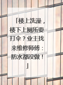 楼上洗澡，楼下上厕所要打伞？业主找来维修师傅：防水都没做！