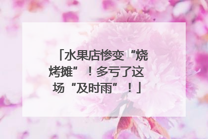 水果店惨变“烧烤摊”！多亏了这场“及时雨”！