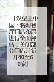 汉堡王中国：将对餐厅门店布局进行全面评估，关闭部分门店并新开40至60家