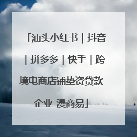 汕头小红书｜抖音｜拼多多｜快手｜跨境电商店铺垫资贷款企业-漫商易