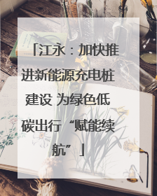 江永：加快推进新能源充电桩建设 为绿色低碳出行“赋能续航”