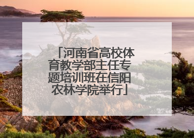 河南省高校体育教学部主任专题培训班在信阳农林学院举行