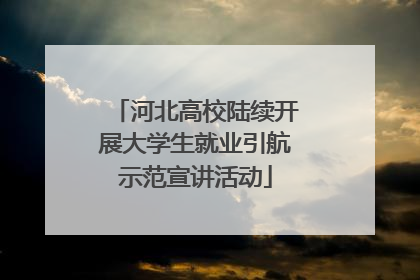河北高校陆续开展大学生就业引航示范宣讲活动