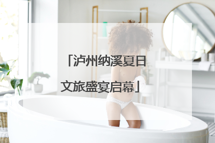 泸州纳溪夏日文旅盛宴启幕