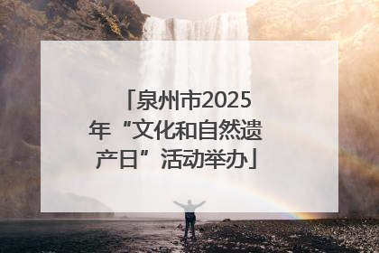 泉州市2025年“文化和自然遗产日”活动举办