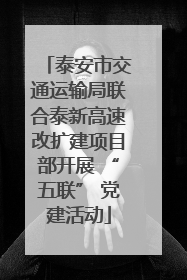 泰安市交通运输局联合泰新高速改扩建项目部开展 “五联” 党建活动