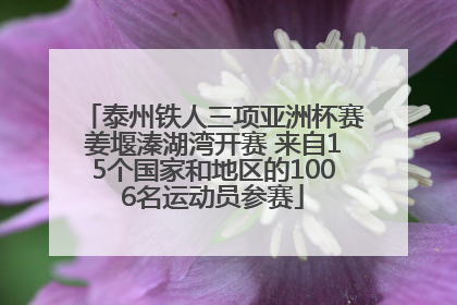 泰州铁人三项亚洲杯赛姜堰溱湖湾开赛 来自15个国家和地区的1006名运动员参赛