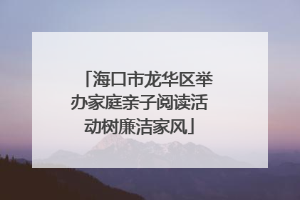 海口市龙华区举办家庭亲子阅读活动树廉洁家风