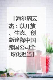 海尔周云杰：以开放、生态、创新诠释中国跨国公司全球化担当