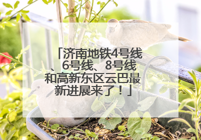 济南地铁4号线、6号线、8号线和高新东区云巴最新进展来了！
