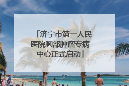 济宁市第一人民医院胸部肿瘤专病中心正式启动