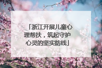 浙江开展儿童心理帮扶，筑起守护心灵的坚实防线