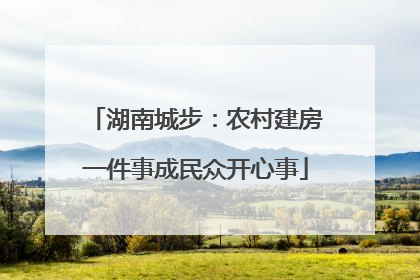 湖南城步：农村建房一件事成民众开心事
