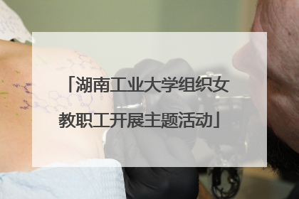 湖南工业大学组织女教职工开展主题活动