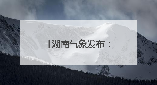 湖南气象发布：中雨+7级阵风！最低17℃