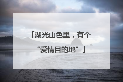 湖光山色里，有个“爱情目的地”