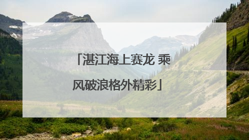 湛江海上赛龙 乘风破浪格外精彩