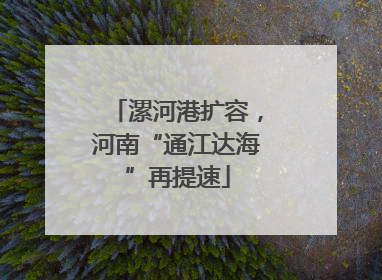 漯河港扩容，河南“通江达海”再提速