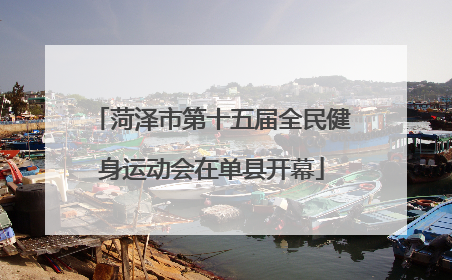 菏泽市第十五届全民健身运动会在单县开幕