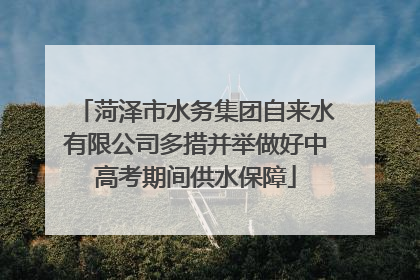 菏泽市水务集团自来水有限公司多措并举做好中高考期间供水保障