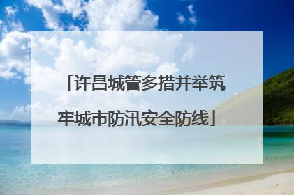 许昌城管多措并举筑牢城市防汛安全防线